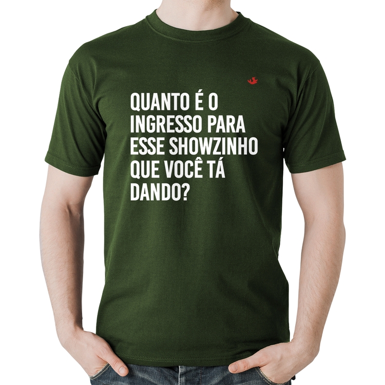 Camiseta Algodão Quanto é o ingresso para esse showzinho que você tá dando? - Musgo