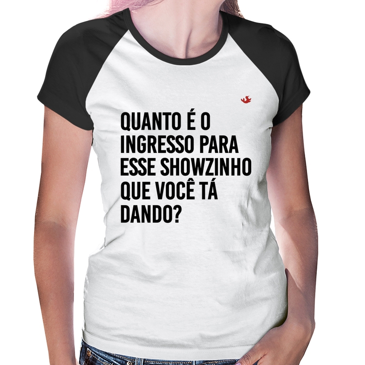 Baby Look Raglan Quanto é o ingresso para esse showzinho que você tá dando?