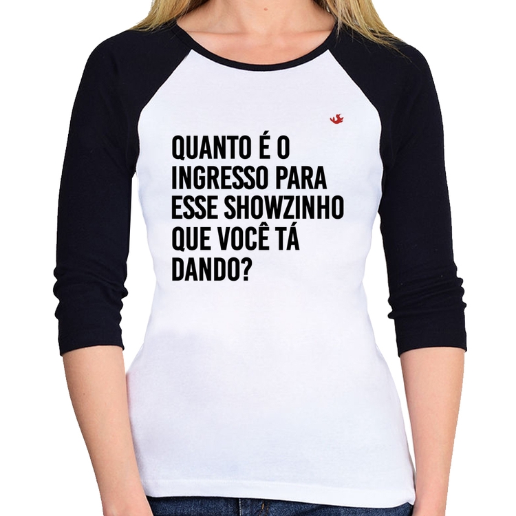 Baby Look Raglan Quanto é o ingresso para esse showzinho que você tá dando? Manga 3/4