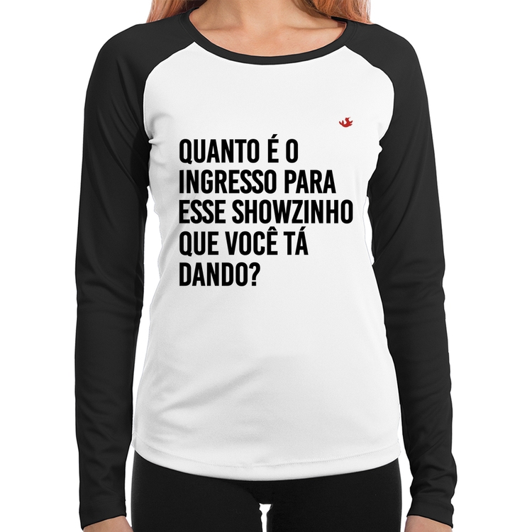 Baby Look Raglan Quanto é o ingresso para esse showzinho que você tá dando? Manga Longa