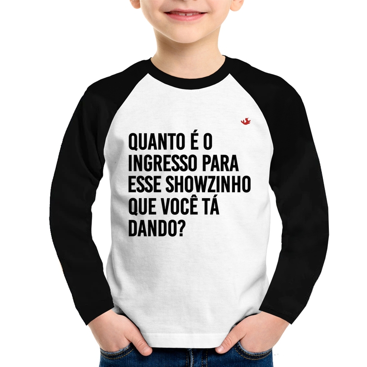 Camiseta Raglan Infantil Quanto é o ingresso para esse showzinho que você tá dando? Manga Longa