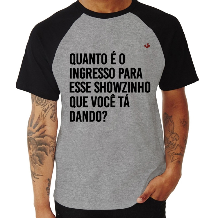 Camiseta Raglan Quanto é o ingresso para esse showzinho que você tá dando? - Cinza/Preto