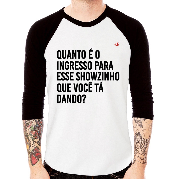 Camiseta Raglan Quanto é o ingresso para esse showzinho que você tá dando? Manga 3/4