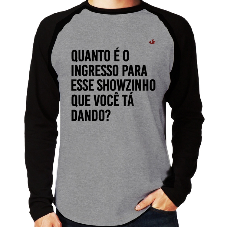Camiseta Raglan Quanto é o ingresso para esse showzinho que você tá dando? Manga Longa - Cinza/Preto