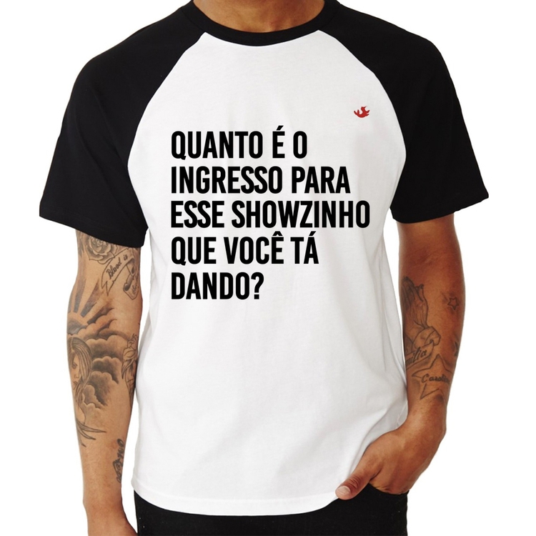 Camiseta Raglan Quanto é o ingresso para esse showzinho que você tá dando?