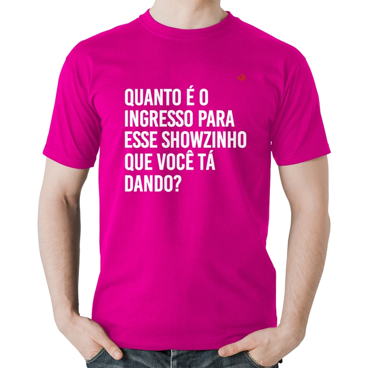 Camiseta Algodão Quanto é o ingresso para esse showzinho que você tá dando? - Rosa