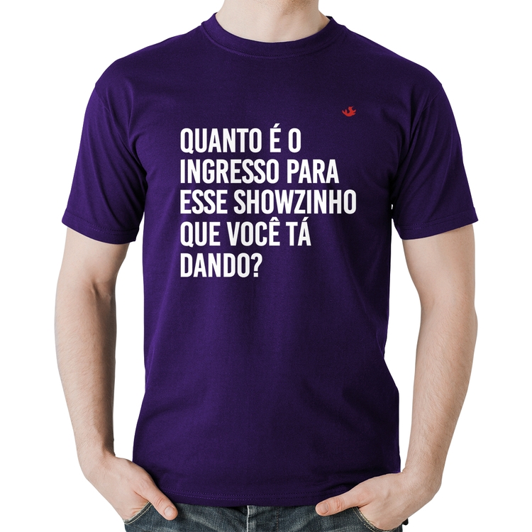 Camiseta Algodão Quanto é o ingresso para esse showzinho que você tá dando? - Roxa