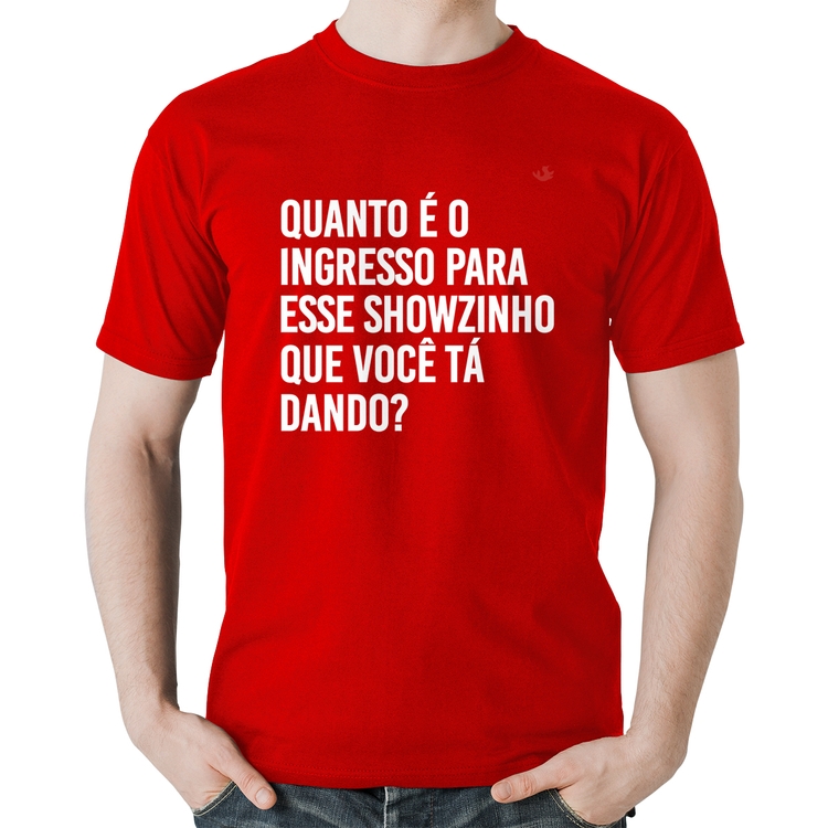 Camiseta Algodão Quanto é o ingresso para esse showzinho que você tá dando? - Vermelha