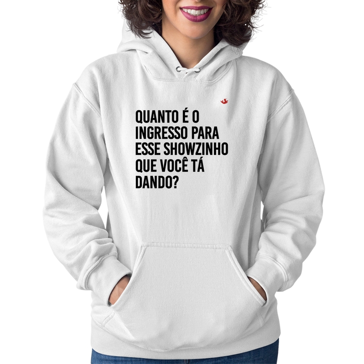 Moletom Feminino Quanto é o ingresso para esse showzinho que você tá dando? - Branco