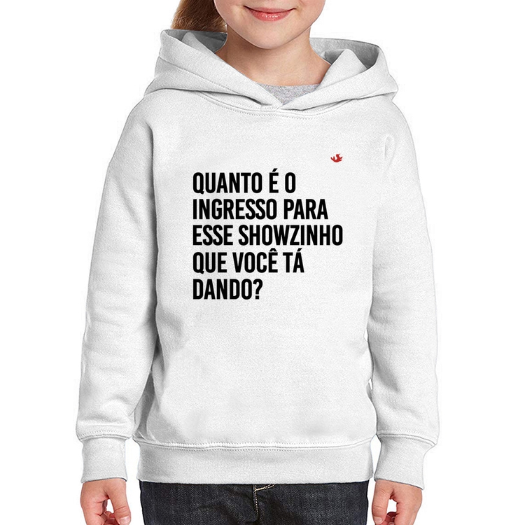 Moletom Infantil Quanto é o ingresso para esse showzinho que você tá dando?