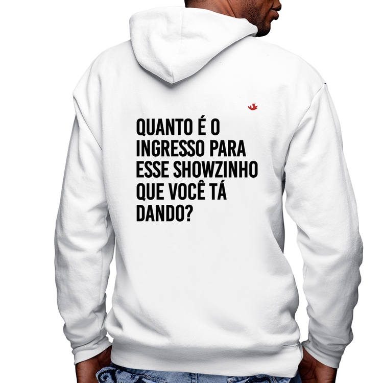 Blusa Moletom Quanto é o ingresso para esse showzinho que você tá dando? Masculina com Capuz e Zíper - Branca