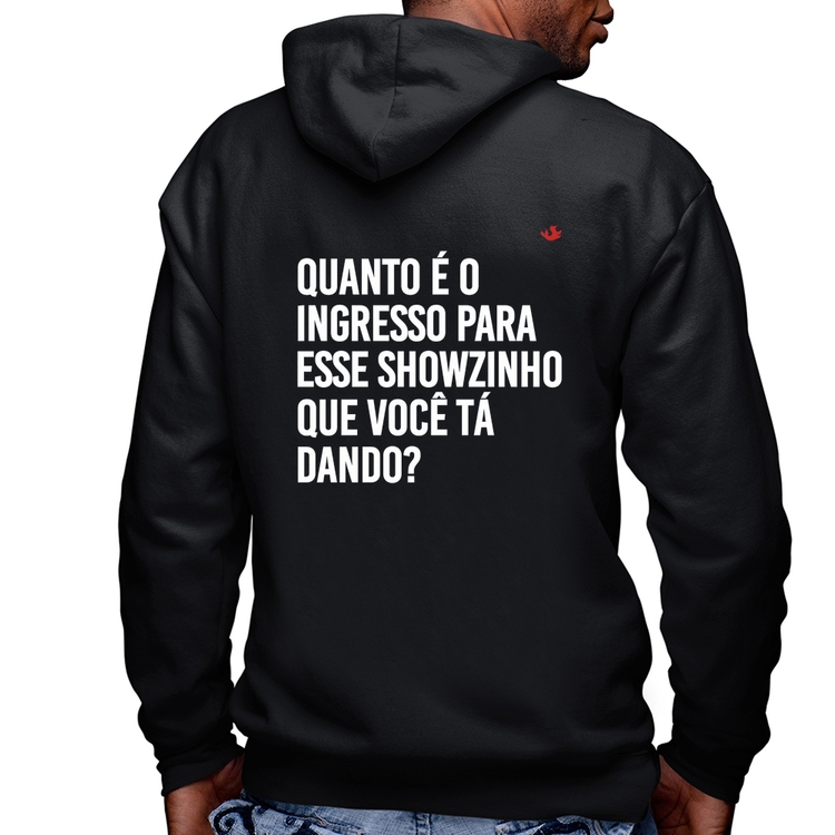 Blusa Moletom Quanto é o ingresso para esse showzinho que você tá dando? Masculina com Capuz e Zíper