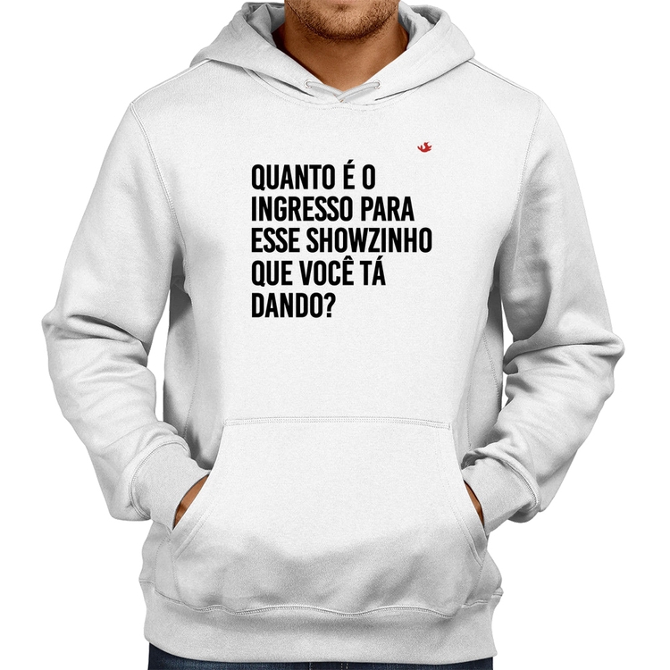 Moletom Quanto é o ingresso para esse showzinho que você tá dando? - Branco