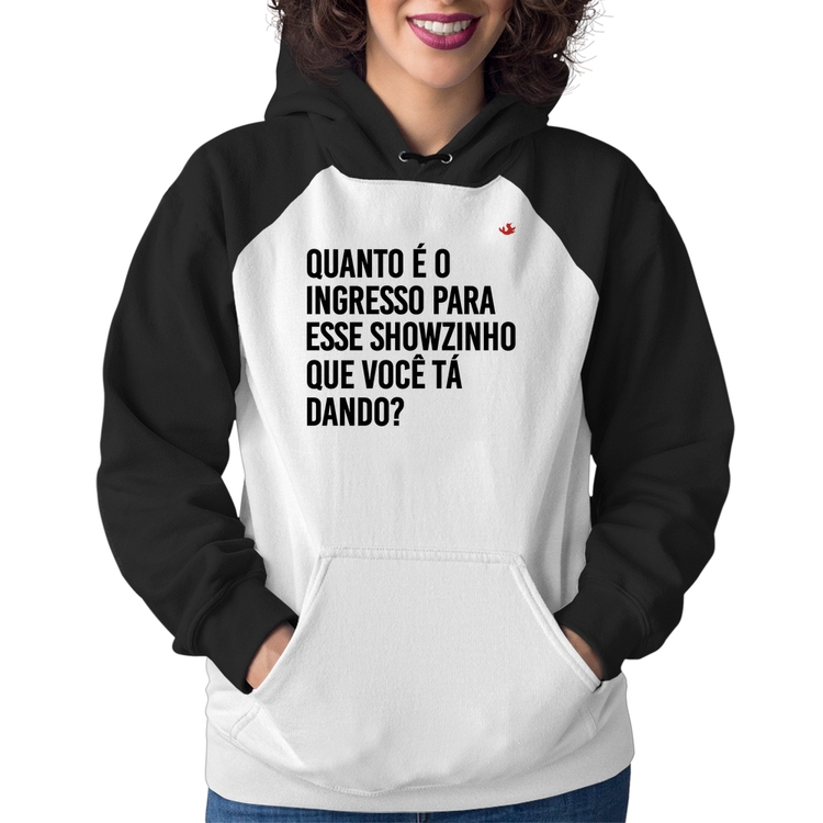 Moletom Feminino Quanto é o ingresso para esse showzinho que você tá dando?