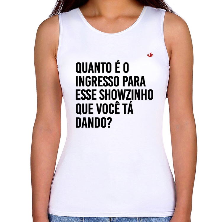 Regata Feminina Quanto é o ingresso para esse showzinho que você tá dando?