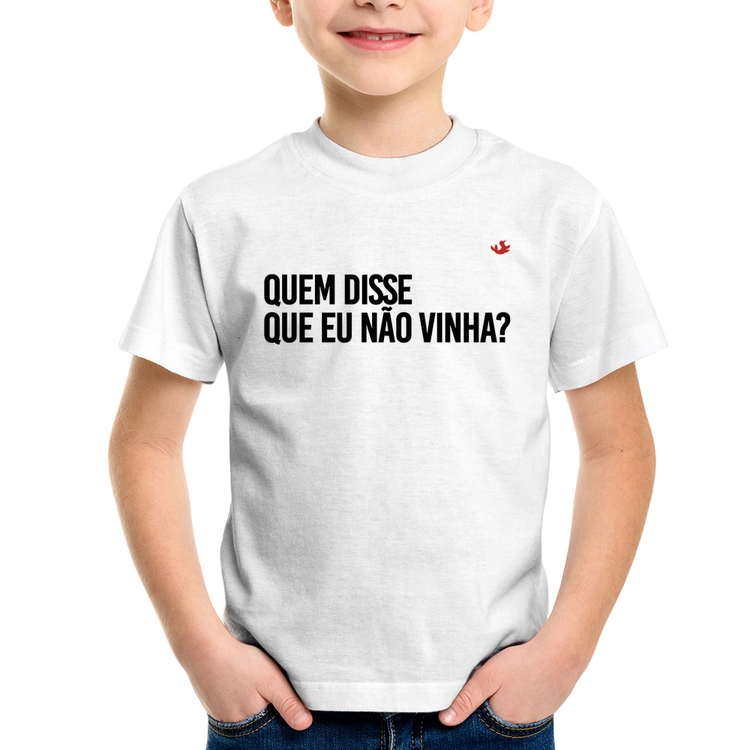 Camiseta Infantil Quem disse que eu não vinha?