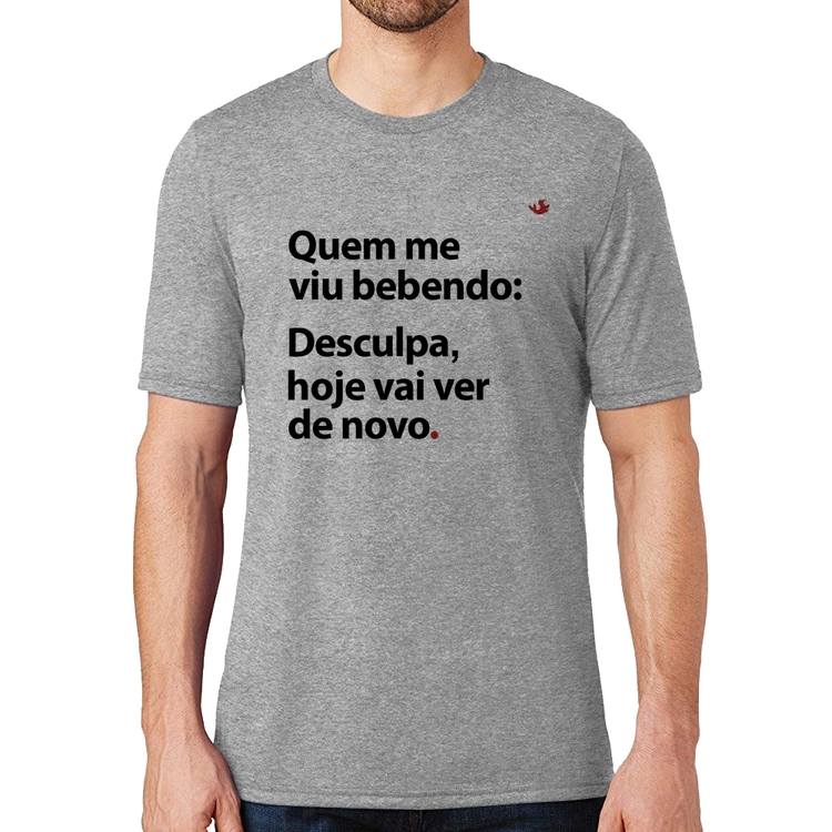 Camiseta Quem me viu bebendo: desculpa, hoje vai ver de novo - Cinza