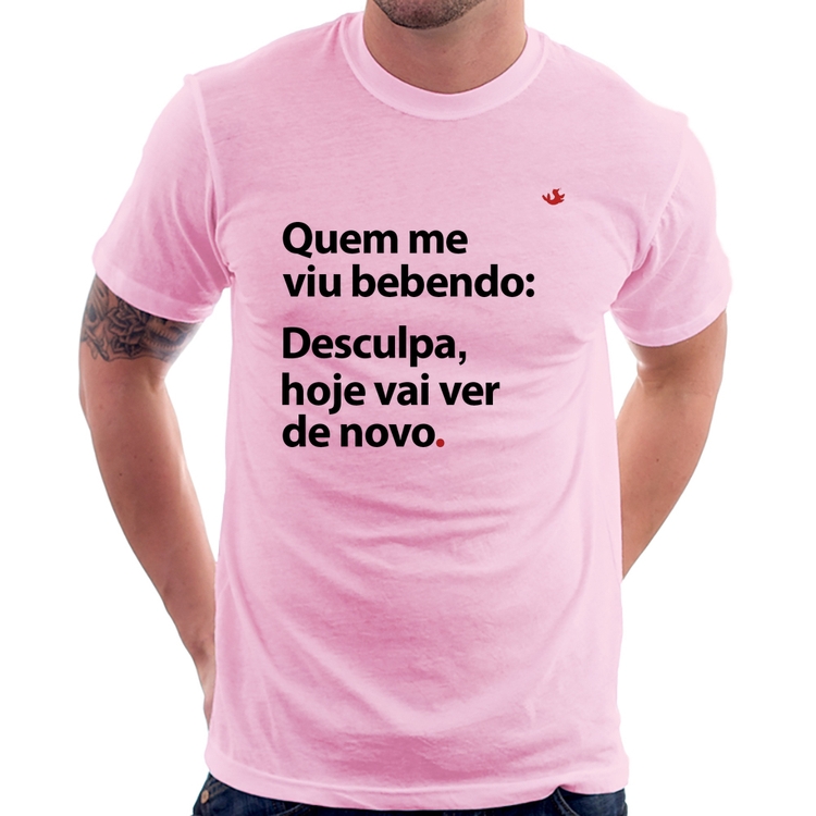 Camiseta Quem me viu bebendo: desculpa, hoje vai ver de novo - Rosa Bebê