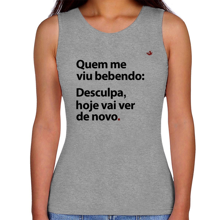 Regata Feminina Quem me viu bebendo: desculpa, hoje vai ver de novo - Cinza