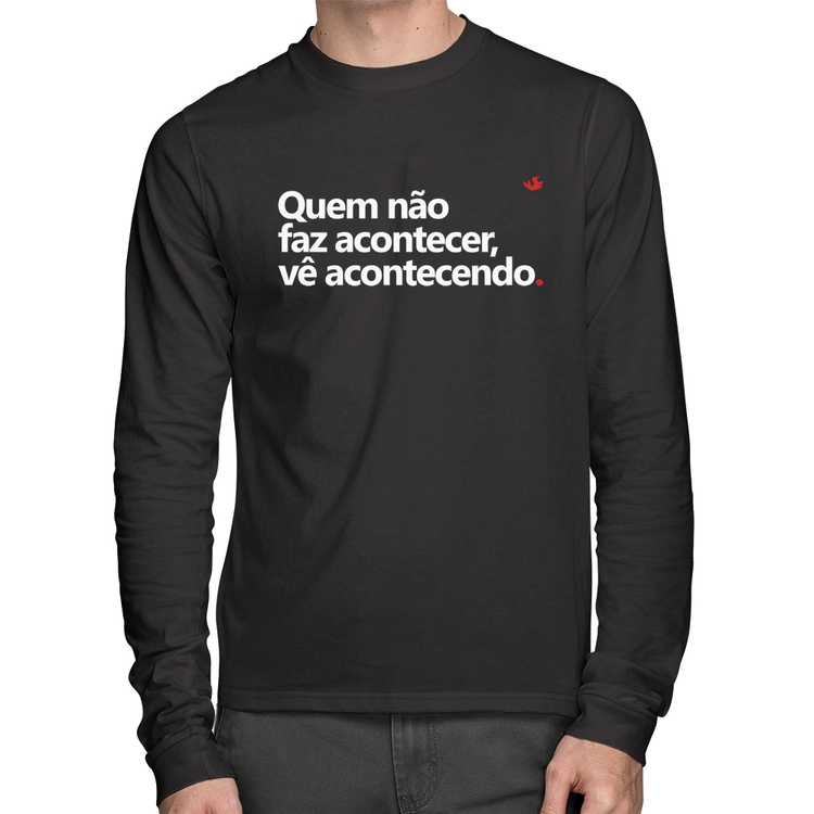 Camiseta Algodão Quem não faz acontecer, vê acontecendo Manga Longa