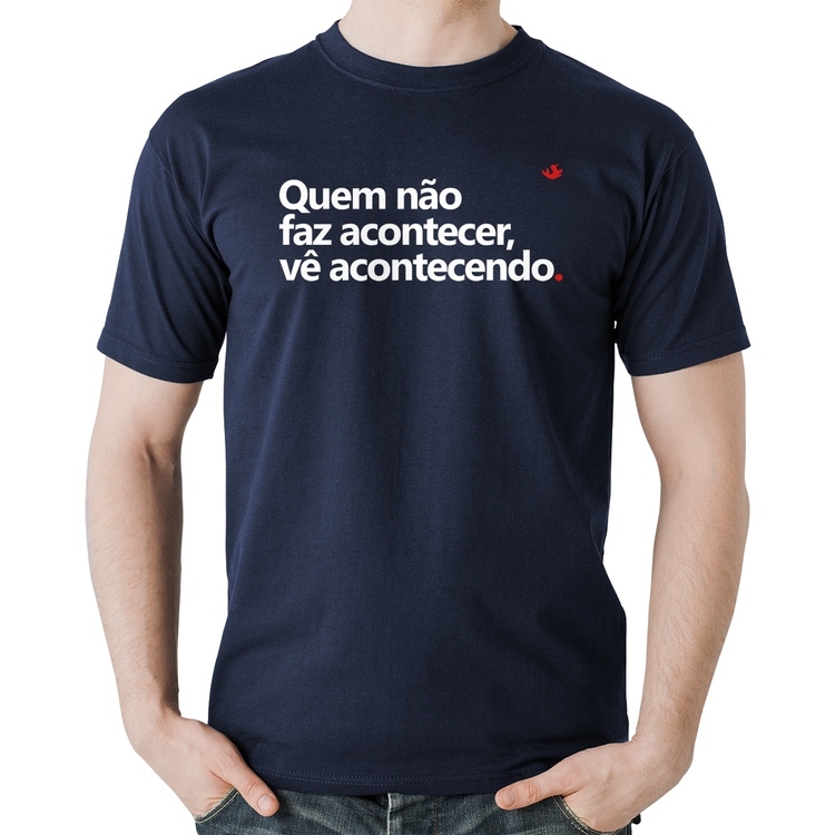 Camiseta Algodão Quem não faz acontecer, vê acontecendo - Marinho
