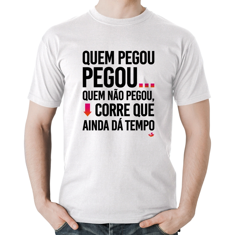 Camiseta Algodão Quem pegou, pegou - Branca