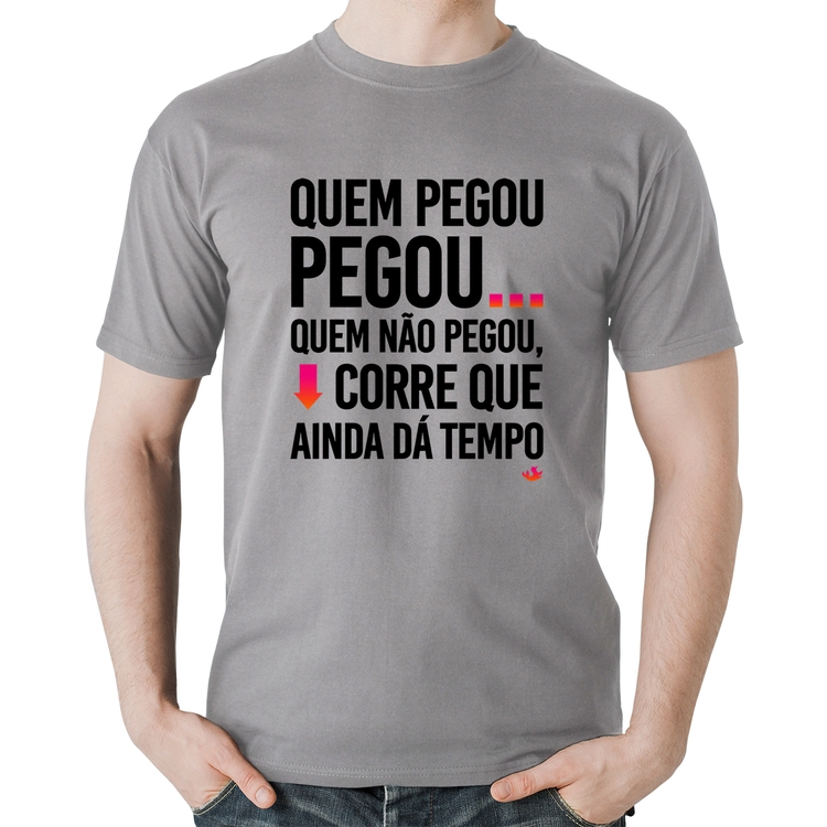 Camiseta Algodão Quem pegou, pegou - Cinza