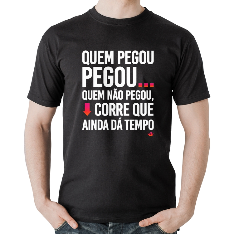 Camiseta Algodão Quem pegou, pegou