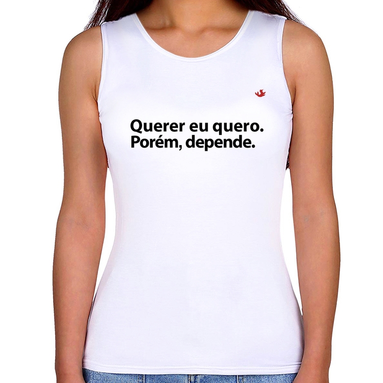 Regata Feminina Querer eu quero. Porém, depende.