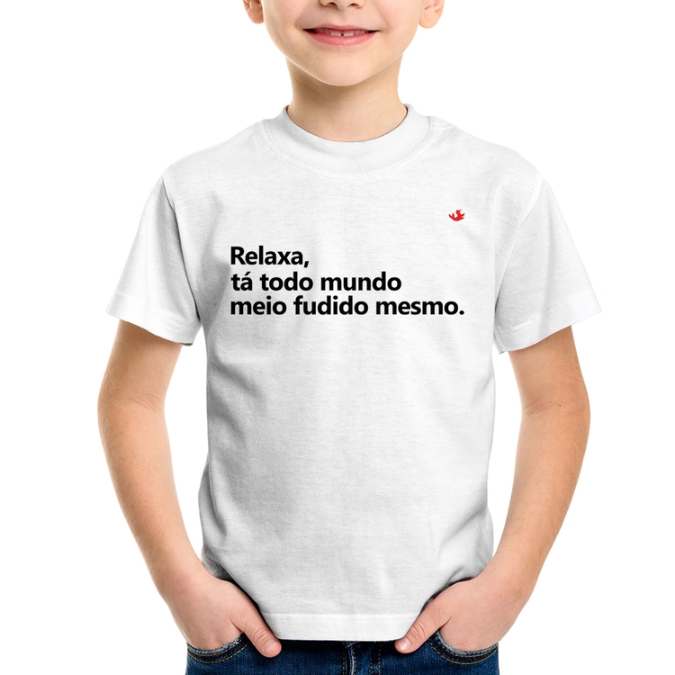 Camiseta Infantil Relaxa, tá todo mundo meio fudido mesmo
