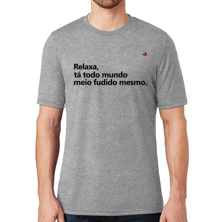 Camiseta Relaxa, tá todo mundo meio fudido mesmo - Cinza