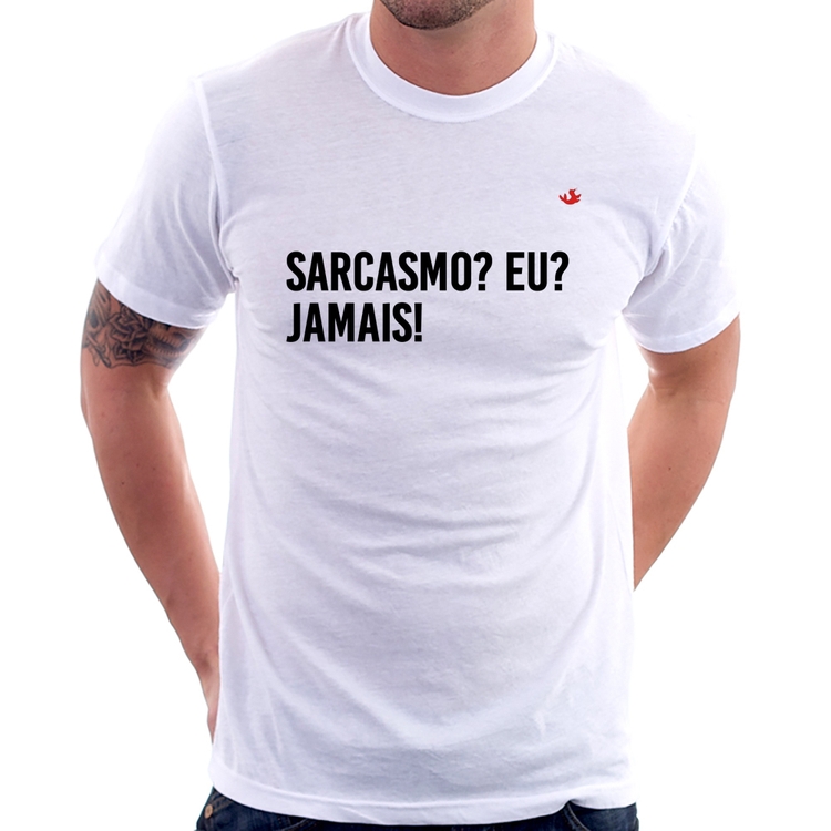 Camiseta Sarcasmo? Eu? Jamais!