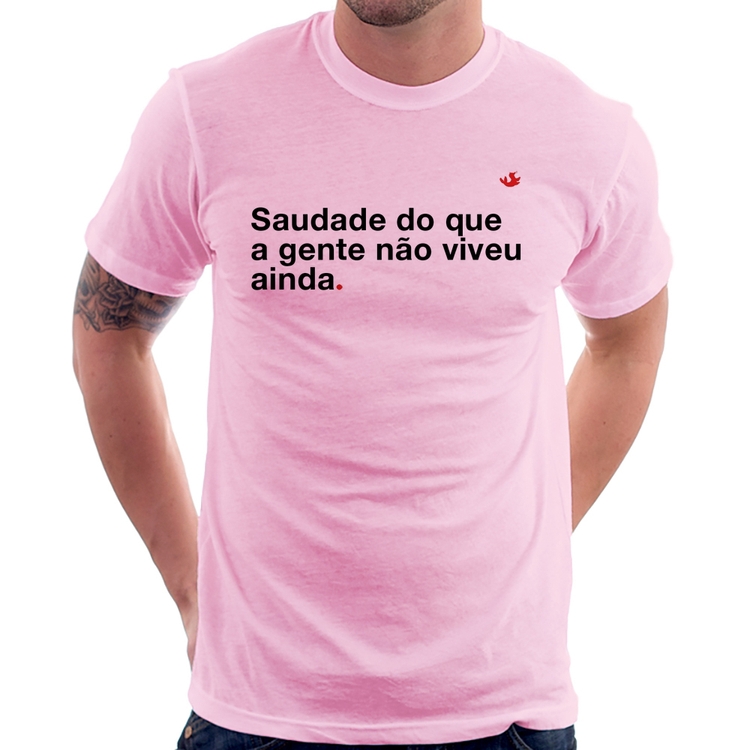 Camiseta Saudade do que a gente não viveu ainda - Rosa Bebê