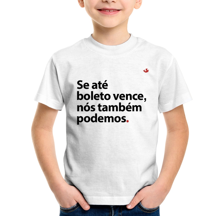 Camiseta Infantil Se até boleto vence, nós também podemos