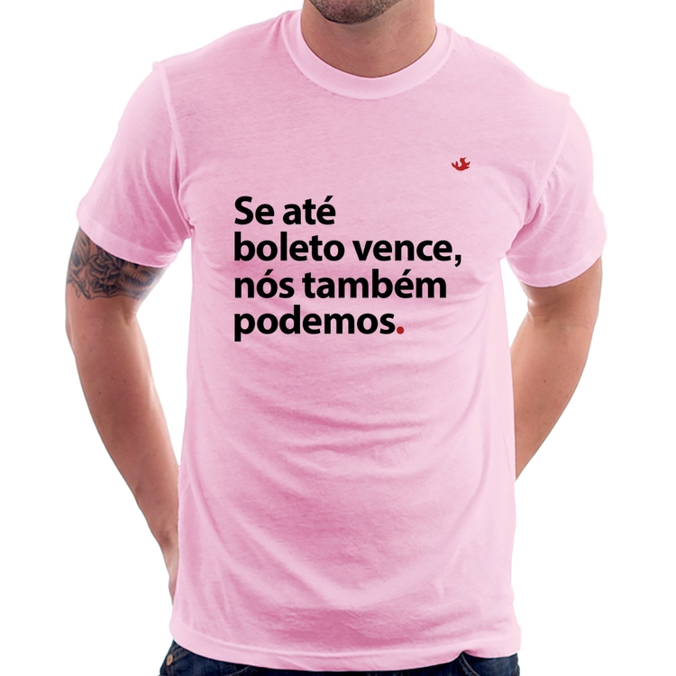 Camiseta Se até boleto vence, nós também podemos - Rosa Bebê