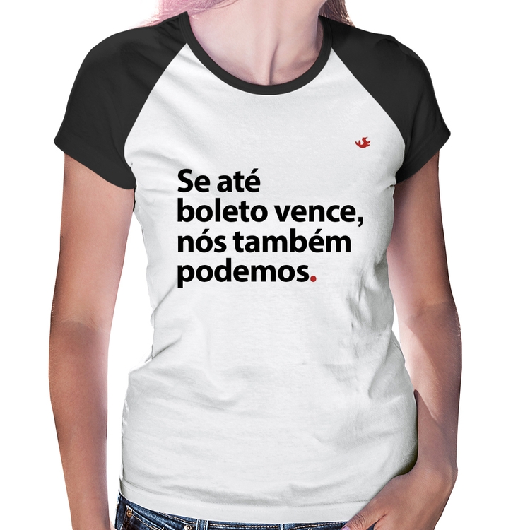 Baby Look Raglan Se até boleto vence, nós também podemos