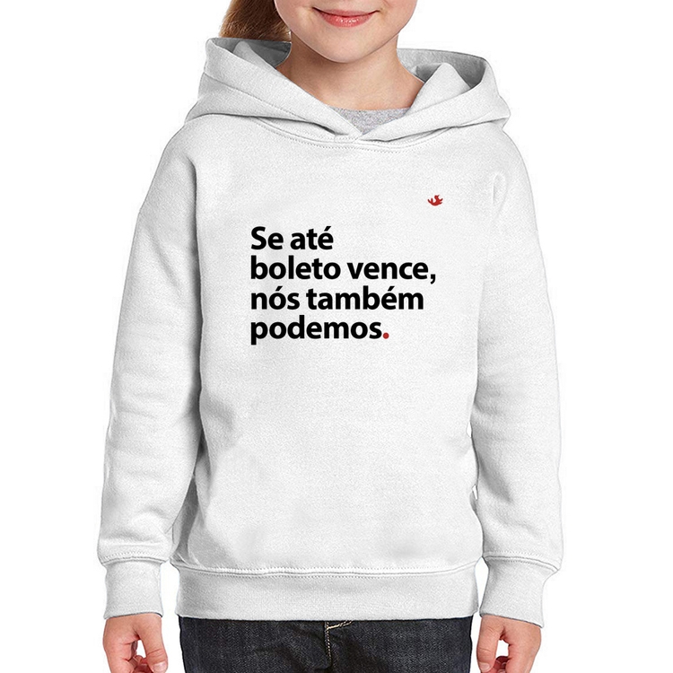 Moletom Infantil Se até boleto vence, nós também podemos