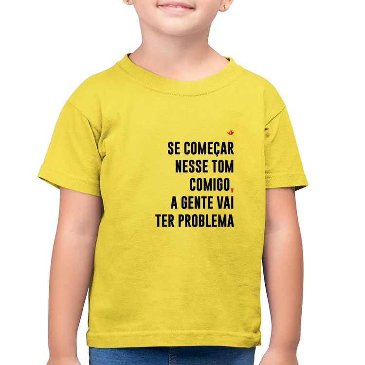 Camiseta Algodão Infantil Se começar nesse tom comigo a gente vai ter problema - Amarelo Canário