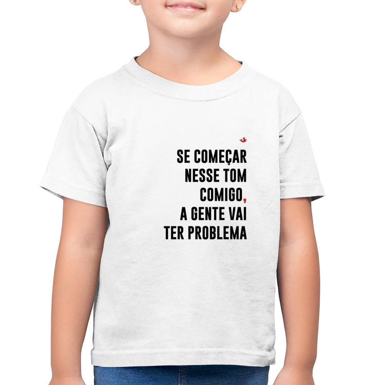 Camiseta Algodão Infantil Se começar nesse tom comigo a gente vai ter problema - Branca