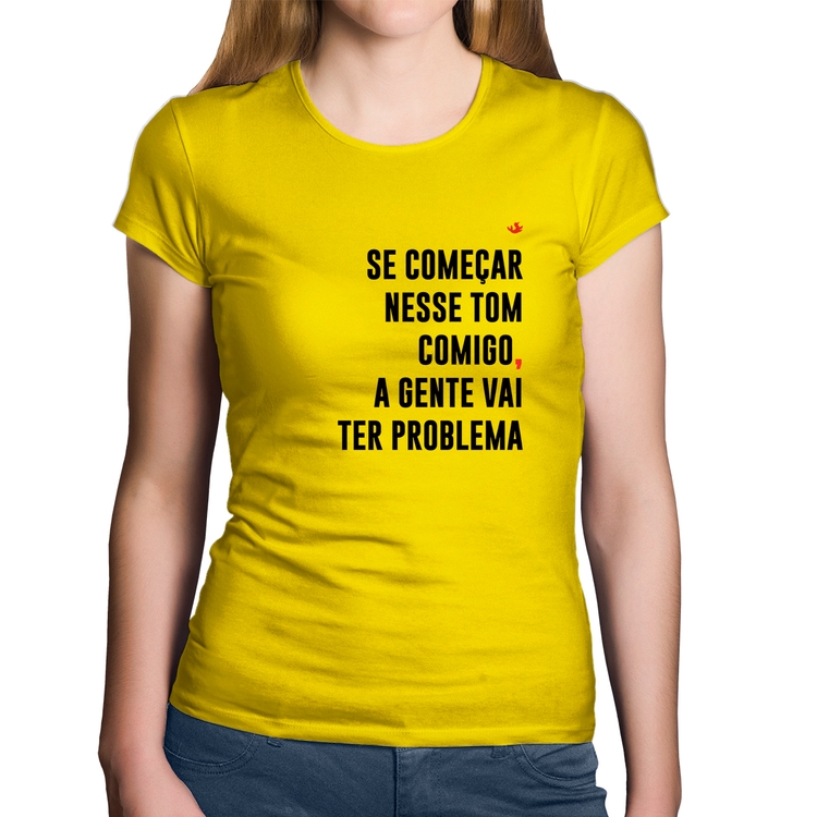 Baby Look Algodão Se começar nesse tom comigo a gente vai ter problema - Amarela