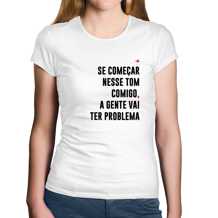 Baby Look Algodão Se começar nesse tom comigo a gente vai ter problema - Branca