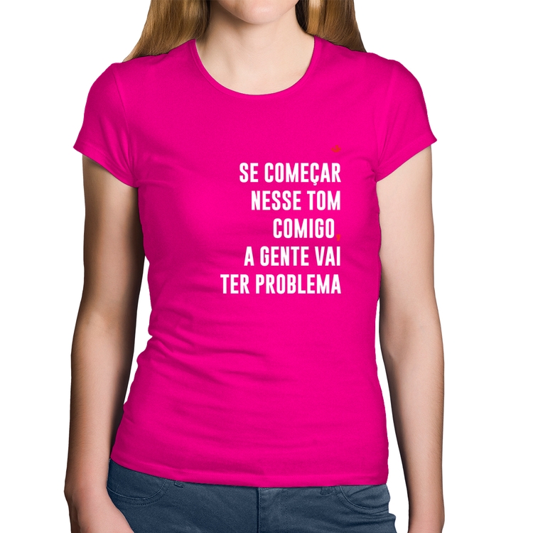 Baby Look Algodão Se começar nesse tom comigo a gente vai ter problema - Rosa