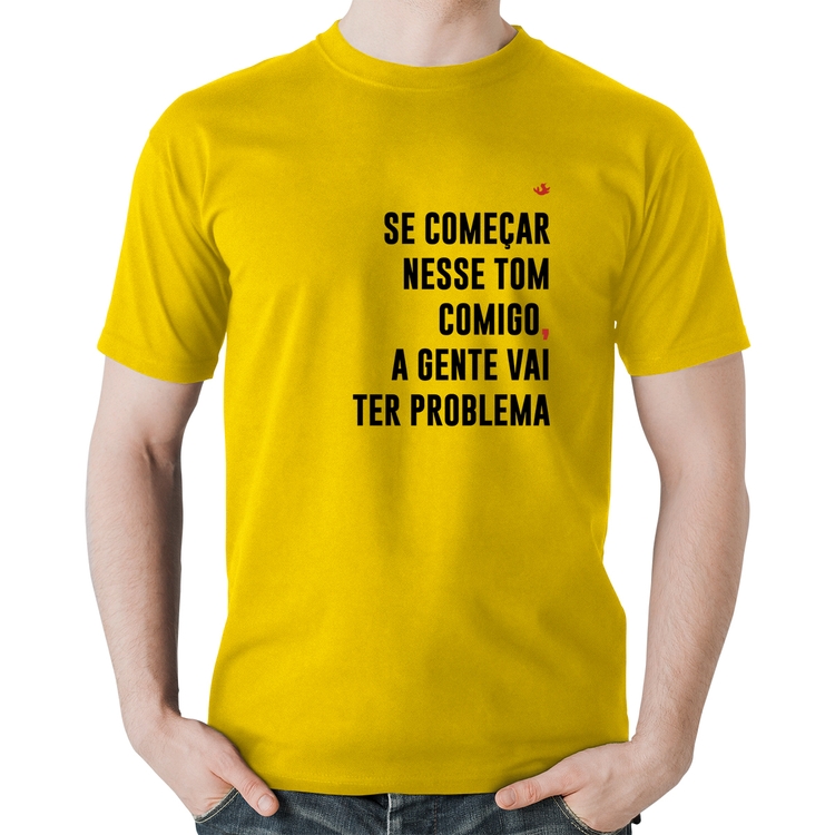 Camiseta Algodão Se começar nesse tom comigo a gente vai ter problema - Amarela