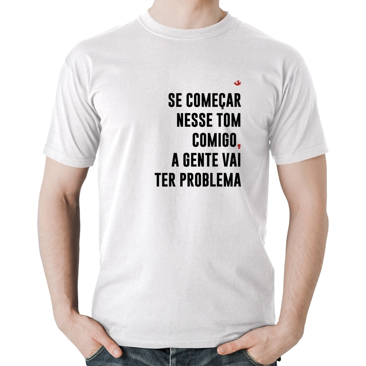 Camiseta Algodão Se começar nesse tom comigo a gente vai ter problema - Branca