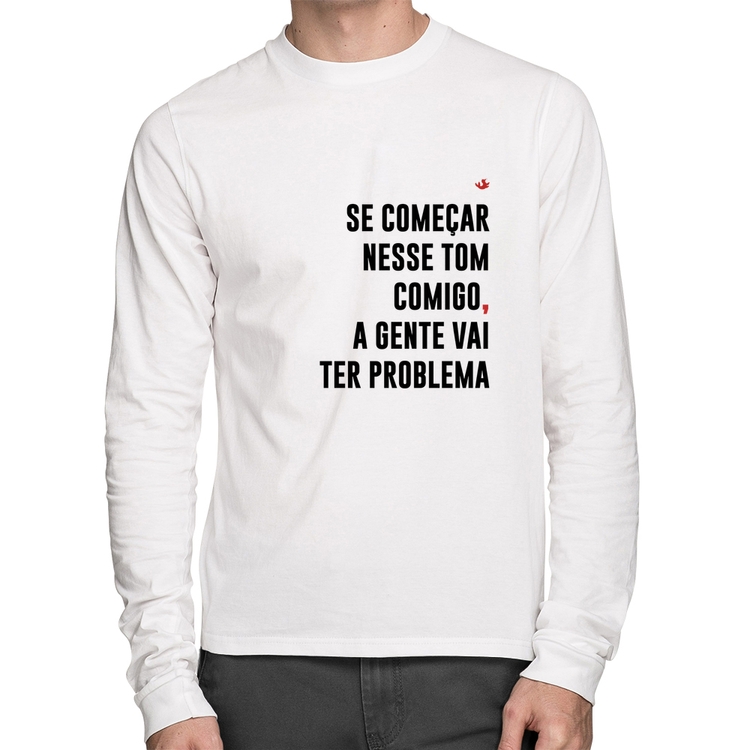 Camiseta Algodão Se começar nesse tom comigo a gente vai ter problema Manga Longa - Branca