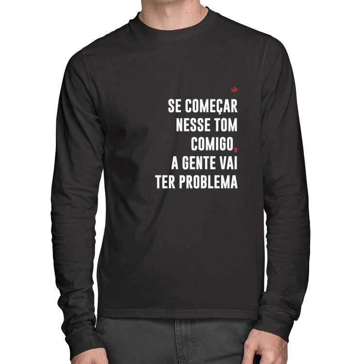 Camiseta Algodão Se começar nesse tom comigo a gente vai ter problema Manga Longa