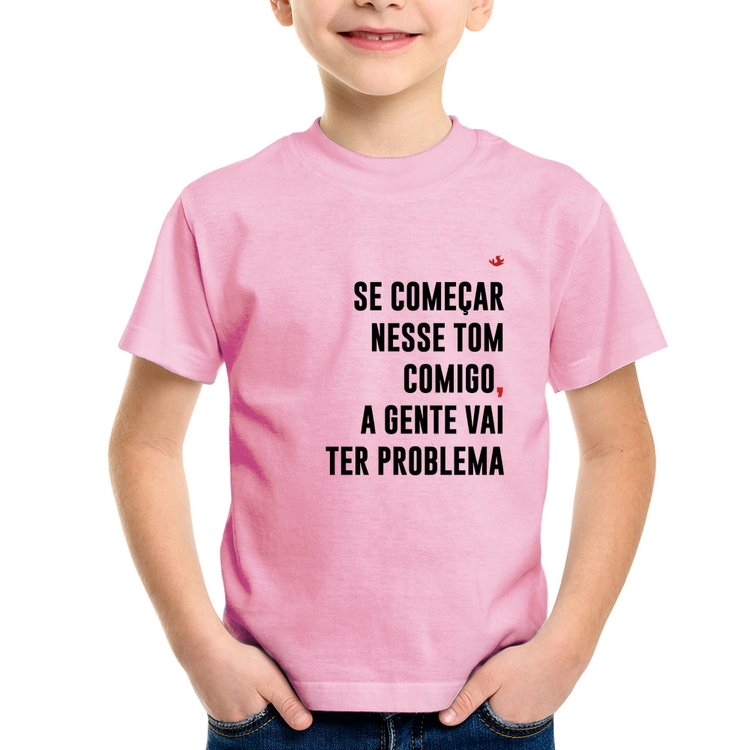 Camiseta Infantil Se começar nesse tom comigo a gente vai ter problema - Rosa Bebê