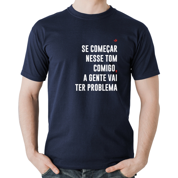 Camiseta Algodão Se começar nesse tom comigo a gente vai ter problema - Marinho