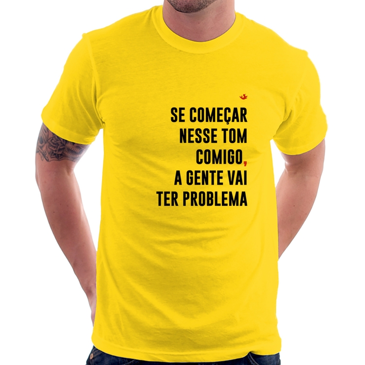 Camiseta Se começar nesse tom comigo a gente vai ter problema - Amarela