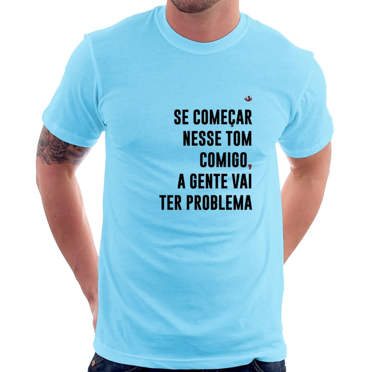 Camiseta Se começar nesse tom comigo a gente vai ter problema - Azul Bebê